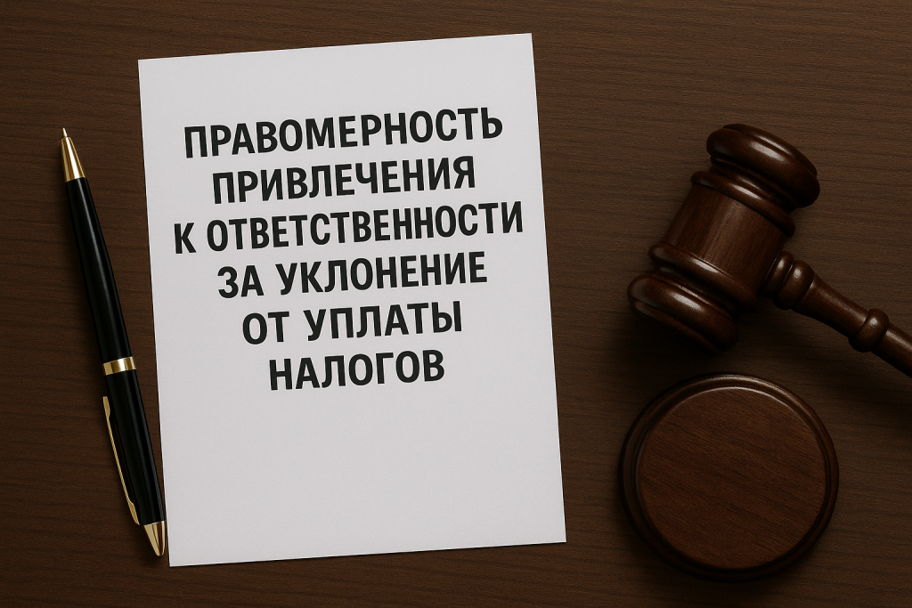 ПРАВОМЕРНОСТЬ ПРИВЛЕЧЕНИЯ К ОТВЕТСТВЕННОСТИ ЗА УКЛОНЕНИЕ ОТ УПЛАТЫ НАЛОГОВ